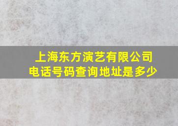 上海东方演艺有限公司电话号码查询地址是多少