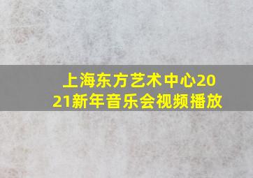 上海东方艺术中心2021新年音乐会视频播放