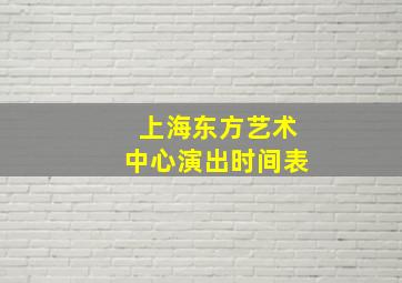 上海东方艺术中心演出时间表