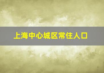 上海中心城区常住人口