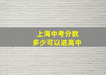 上海中考分数多少可以进高中