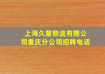 上海久聚物流有限公司重庆分公司招聘电话