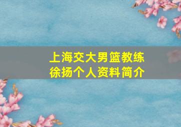 上海交大男篮教练徐扬个人资料简介