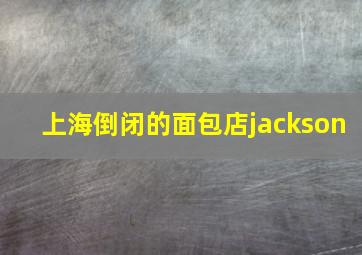 上海倒闭的面包店jackson