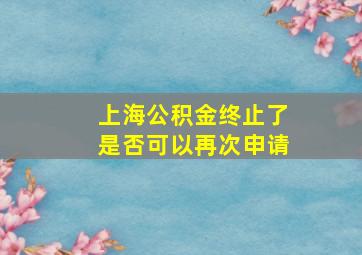 上海公积金终止了是否可以再次申请