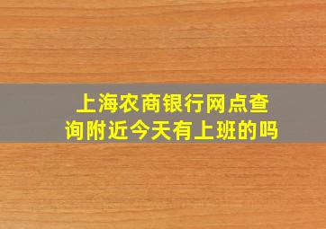 上海农商银行网点查询附近今天有上班的吗