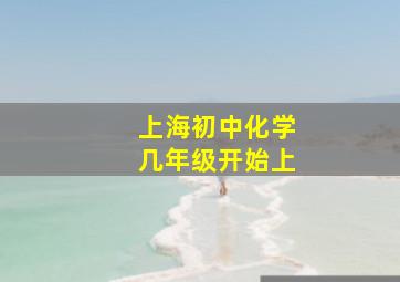 上海初中化学几年级开始上