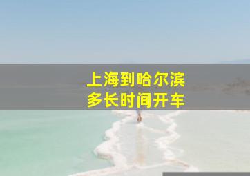 上海到哈尔滨多长时间开车