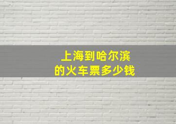 上海到哈尔滨的火车票多少钱