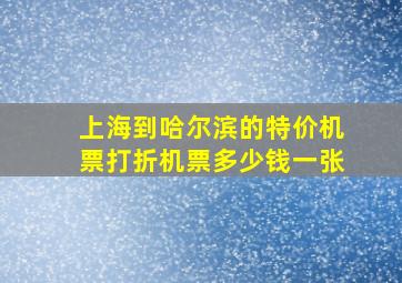 上海到哈尔滨的特价机票打折机票多少钱一张