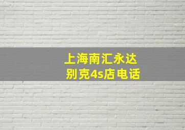 上海南汇永达别克4s店电话