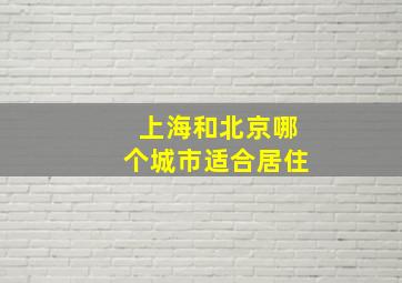 上海和北京哪个城市适合居住