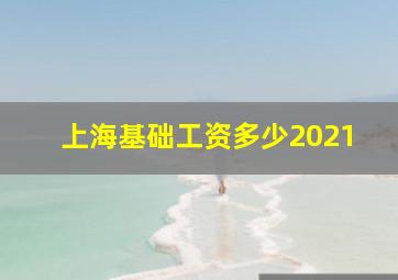 上海基础工资多少2021