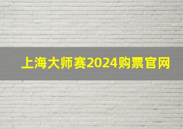 上海大师赛2024购票官网