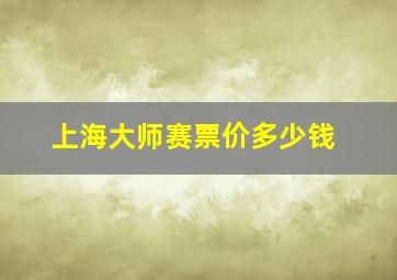 上海大师赛票价多少钱