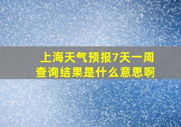 上海天气预报7天一周查询结果是什么意思啊