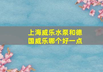 上海威乐水泵和德国威乐哪个好一点