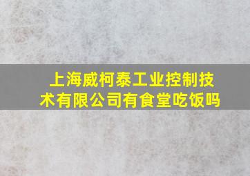 上海威柯泰工业控制技术有限公司有食堂吃饭吗