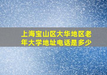 上海宝山区大华地区老年大学地址电话是多少