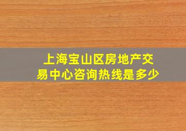 上海宝山区房地产交易中心咨询热线是多少