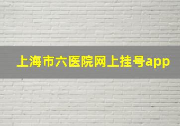 上海市六医院网上挂号app