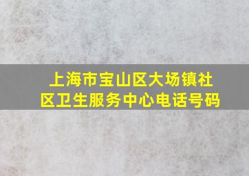 上海市宝山区大场镇社区卫生服务中心电话号码