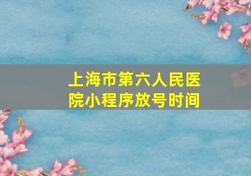 上海市第六人民医院小程序放号时间