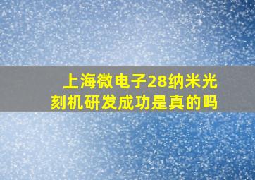 上海微电子28纳米光刻机研发成功是真的吗