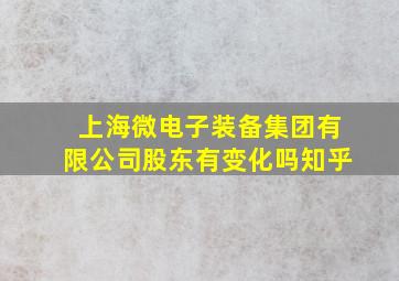 上海微电子装备集团有限公司股东有变化吗知乎