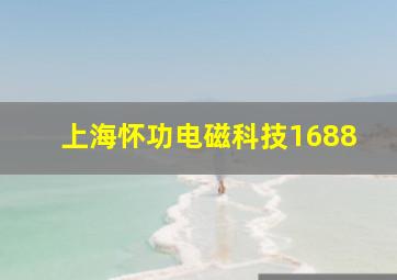 上海怀功电磁科技1688