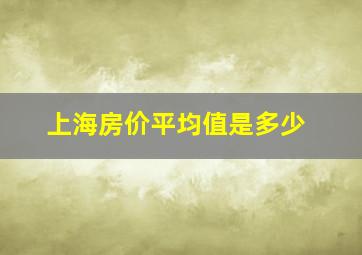 上海房价平均值是多少