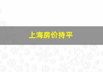 上海房价持平