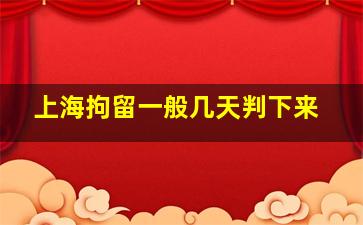 上海拘留一般几天判下来