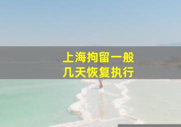 上海拘留一般几天恢复执行