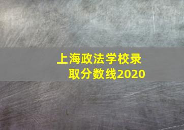 上海政法学校录取分数线2020