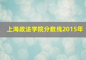 上海政法学院分数线2015年