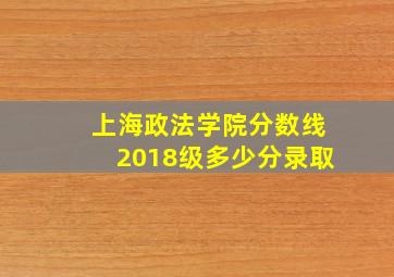 上海政法学院分数线2018级多少分录取