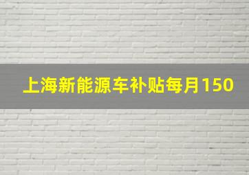 上海新能源车补贴每月150