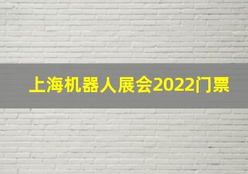 上海机器人展会2022门票