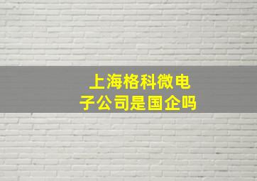 上海格科微电子公司是国企吗