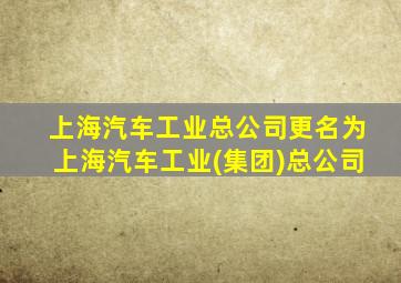 上海汽车工业总公司更名为上海汽车工业(集团)总公司