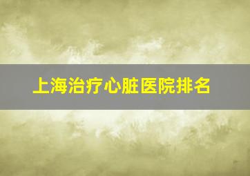 上海治疗心脏医院排名