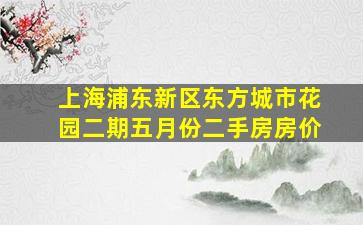 上海浦东新区东方城市花园二期五月份二手房房价