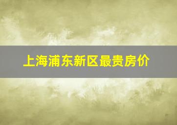 上海浦东新区最贵房价