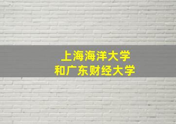 上海海洋大学和广东财经大学