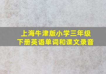 上海牛津版小学三年级下册英语单词和课文录音