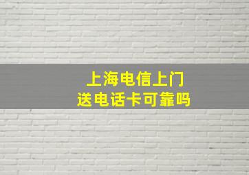 上海电信上门送电话卡可靠吗