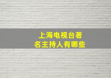 上海电视台著名主持人有哪些