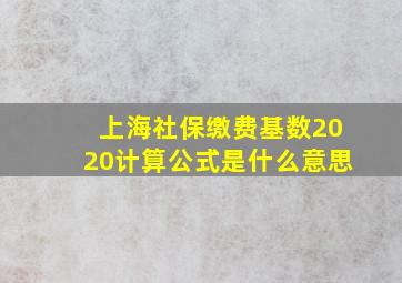 上海社保缴费基数2020计算公式是什么意思