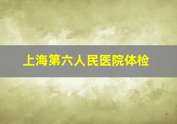 上海第六人民医院体检